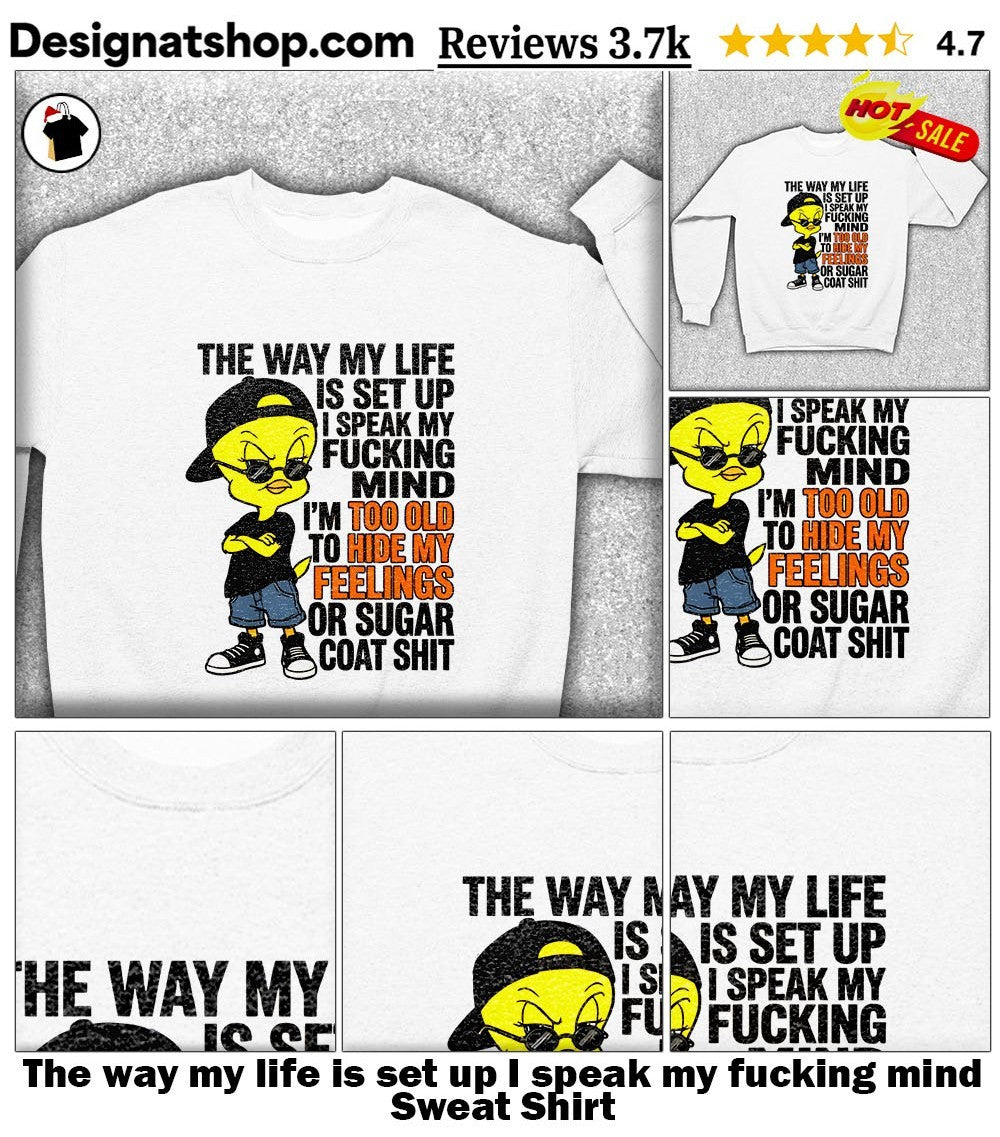 The way my life is set up I speak my fucking mind shirt