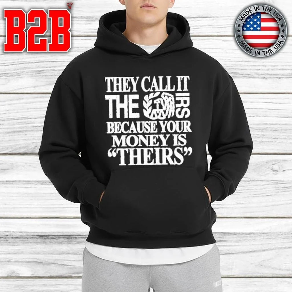 They Call It The Irs Because Your Money Is Theirs Shirt Unisex