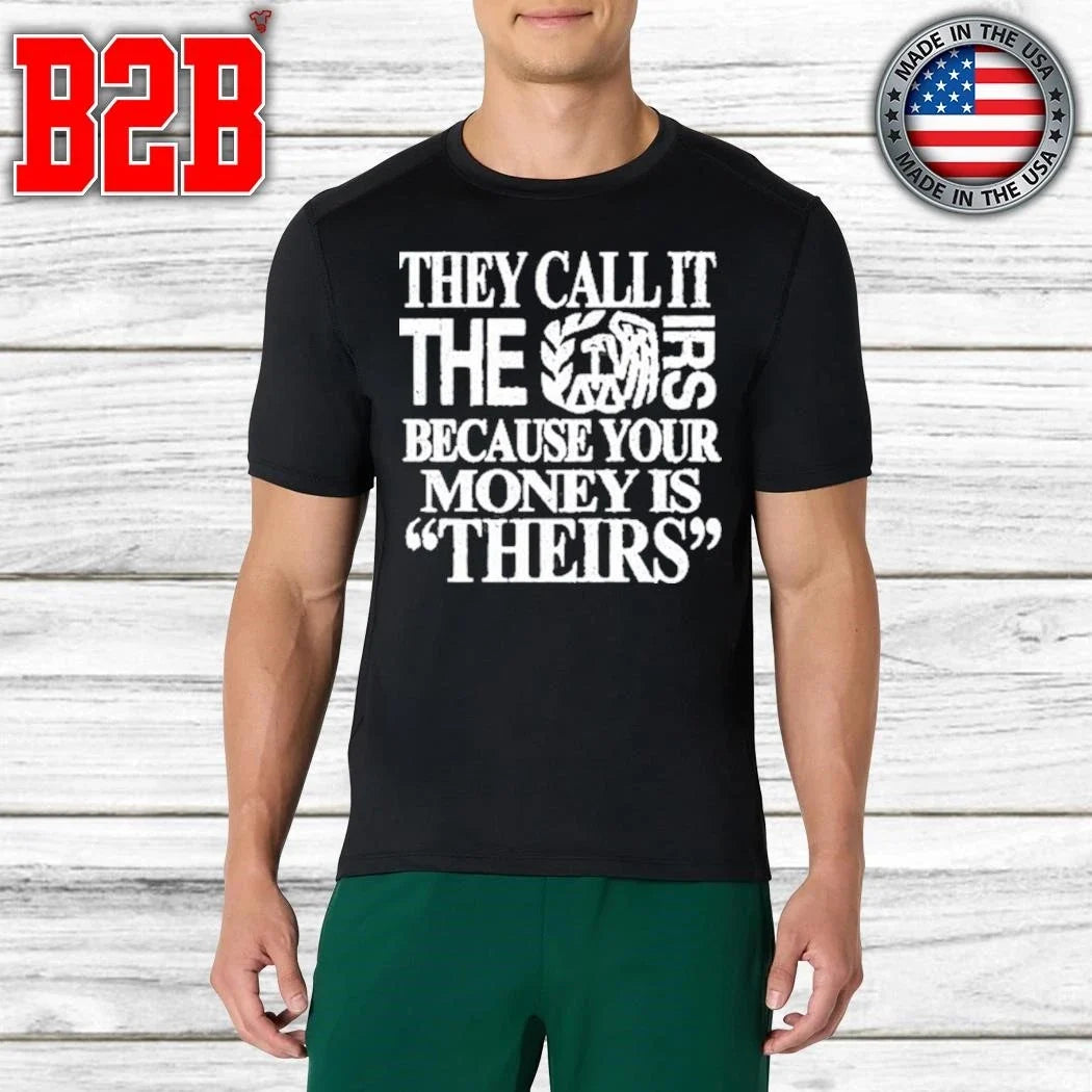 They Call It The Irs Because Your Money Is Theirs Shirt Unisex