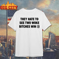 They Hate To See Two Woke Btches Win Shirt Unisex