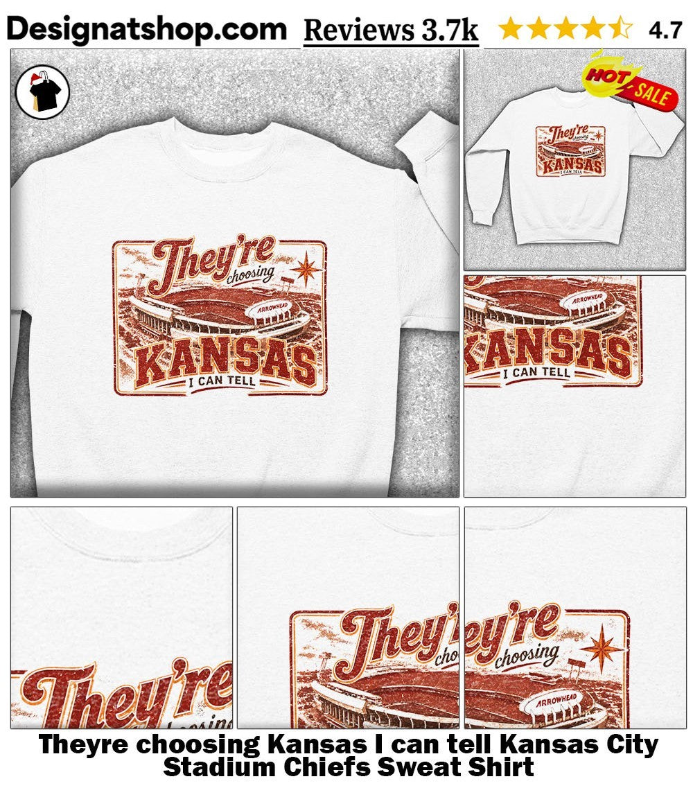 Theyre choosing Kansas I can tell Kansas City Stadium Chiefs shirt