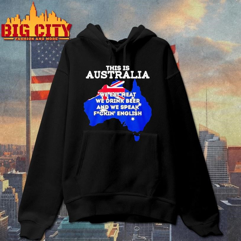 This Is Australia We Eat Meat We Drink Beer And We Speak Fuckin English Shirt Unisex
