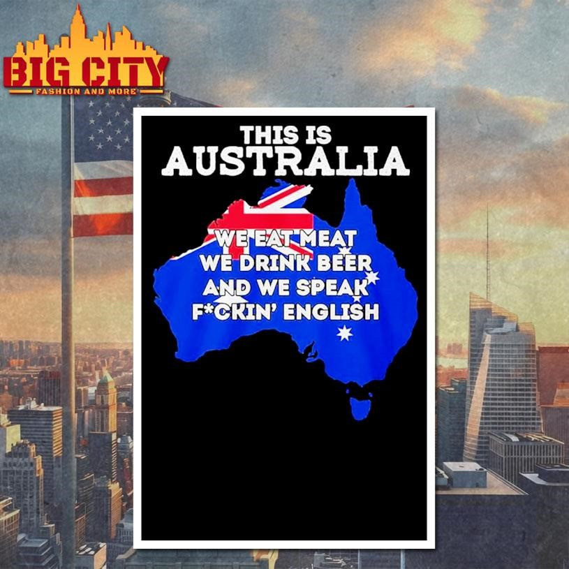 This Is Australia We Eat Meat We Drink Beer And We Speak Fuckin English Shirt Unisex
