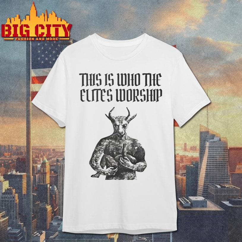 This Is Who The Elites Worship Shirt Unisex