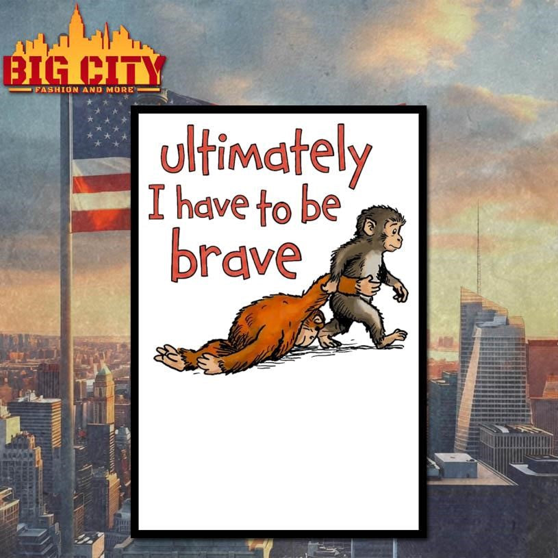 Ultimately I Have To Be Brave Shirt Unisex
