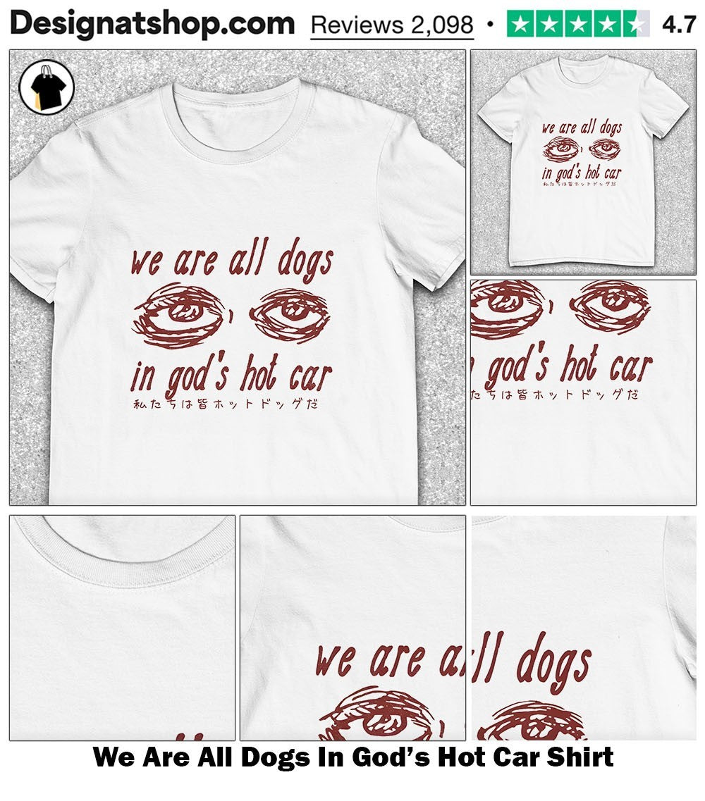 We Are All Dogs In God’s Hot Car Shirt