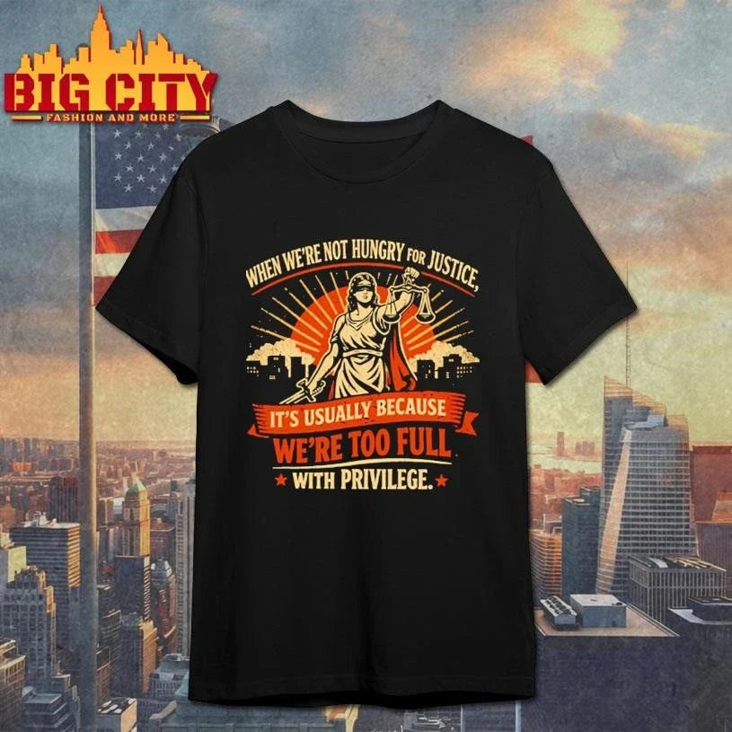 When We’re Not Hungry For Justice Lady Shirt Unisex
