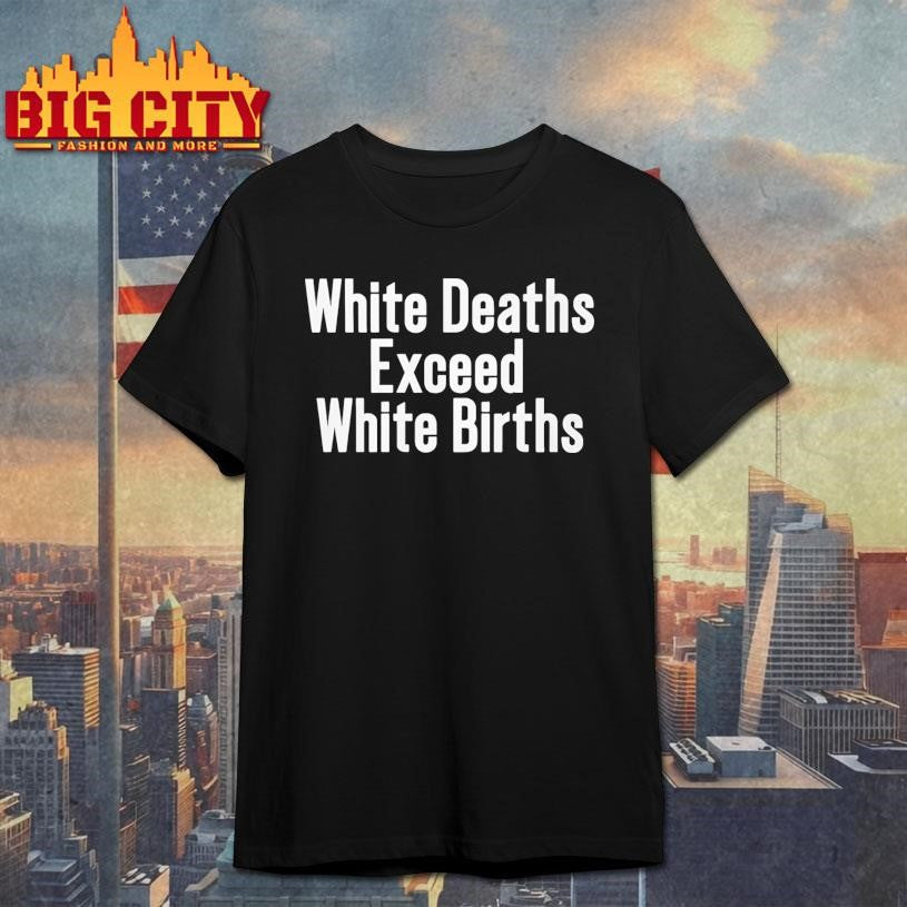 White Deaths Exceed White Births Shirt Unisex