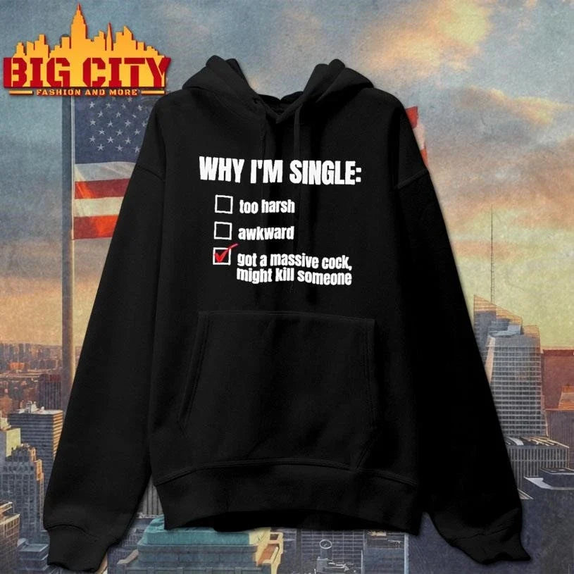 Why Im Single Too Harsh Awkward Got A Massive Cock Might Kill Someone Funny Shirt Unisex
