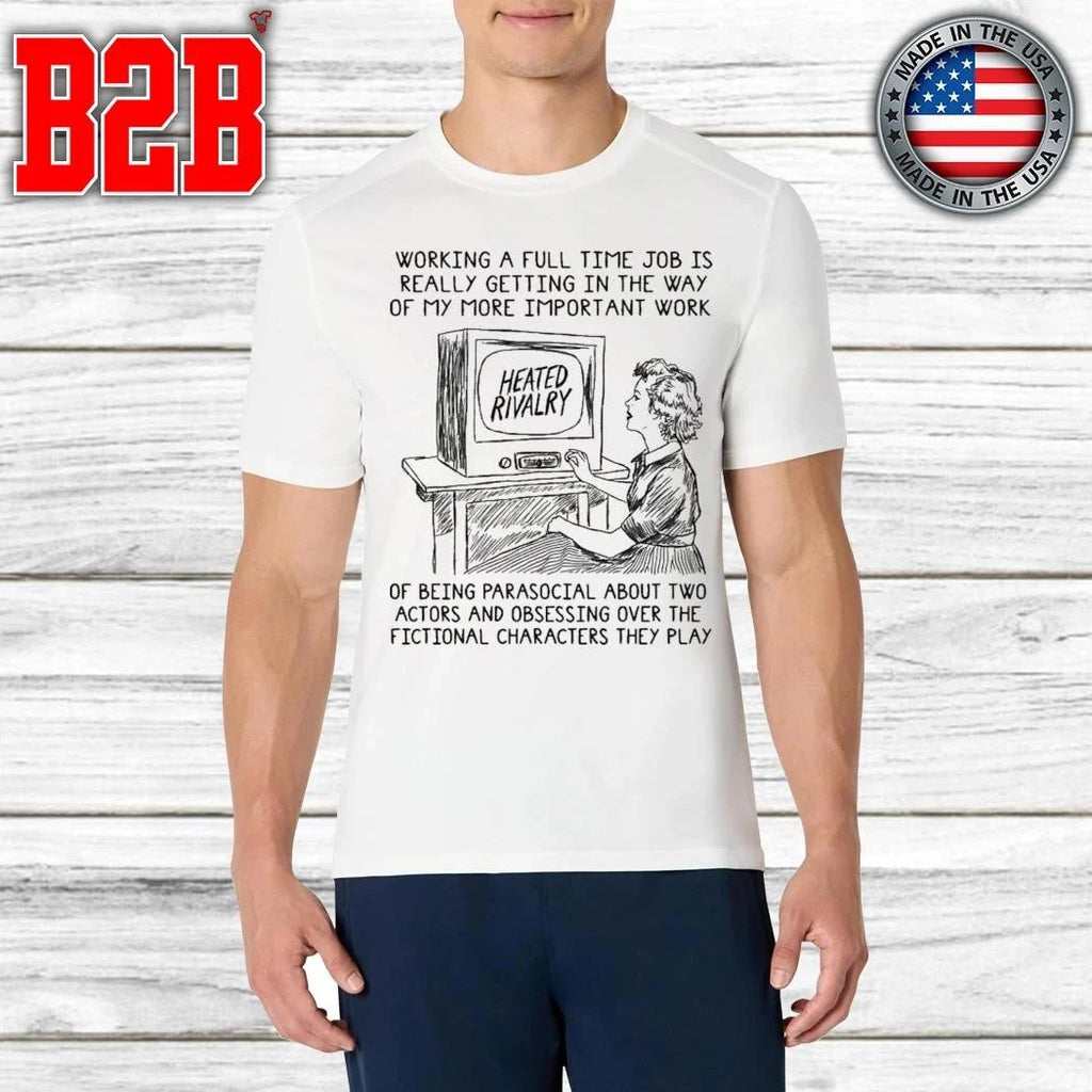 Working A Full Time Job Is Really Getting In The Way Of My More Important Work Of Being Parasocial Shirt