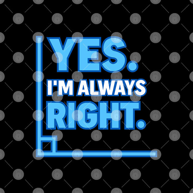 Yes Im Always Right Funny Math T Shirt Unisex