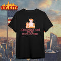 You Do Not Have To Be Your Mother Shirt Unisex