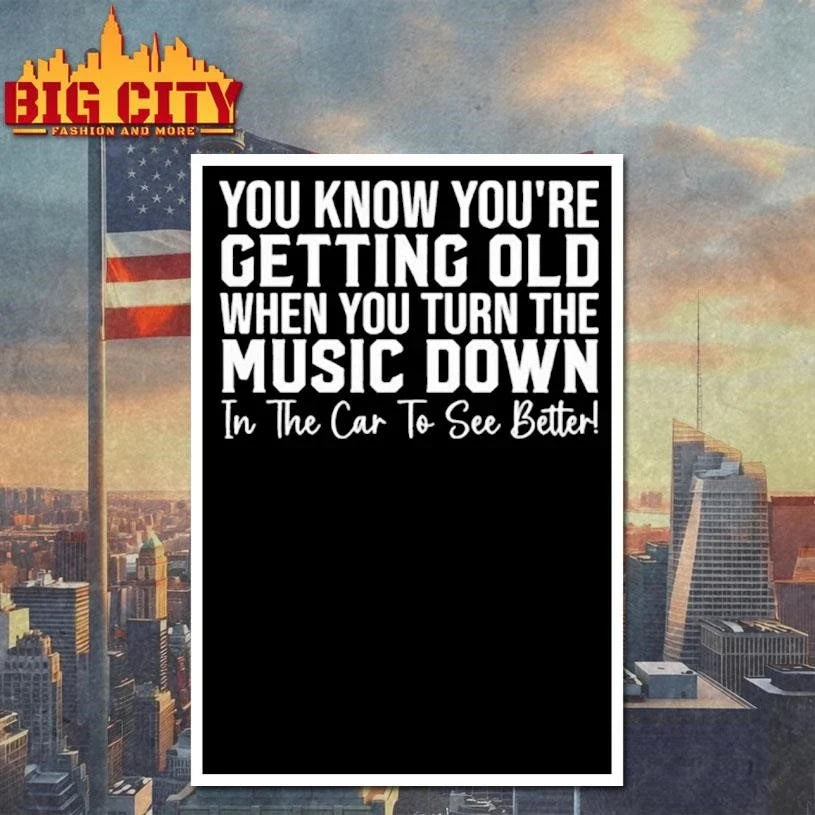 You Know Youre Getting Old When You Turn The Music Down In The Car To See Better Shirt Unisex
