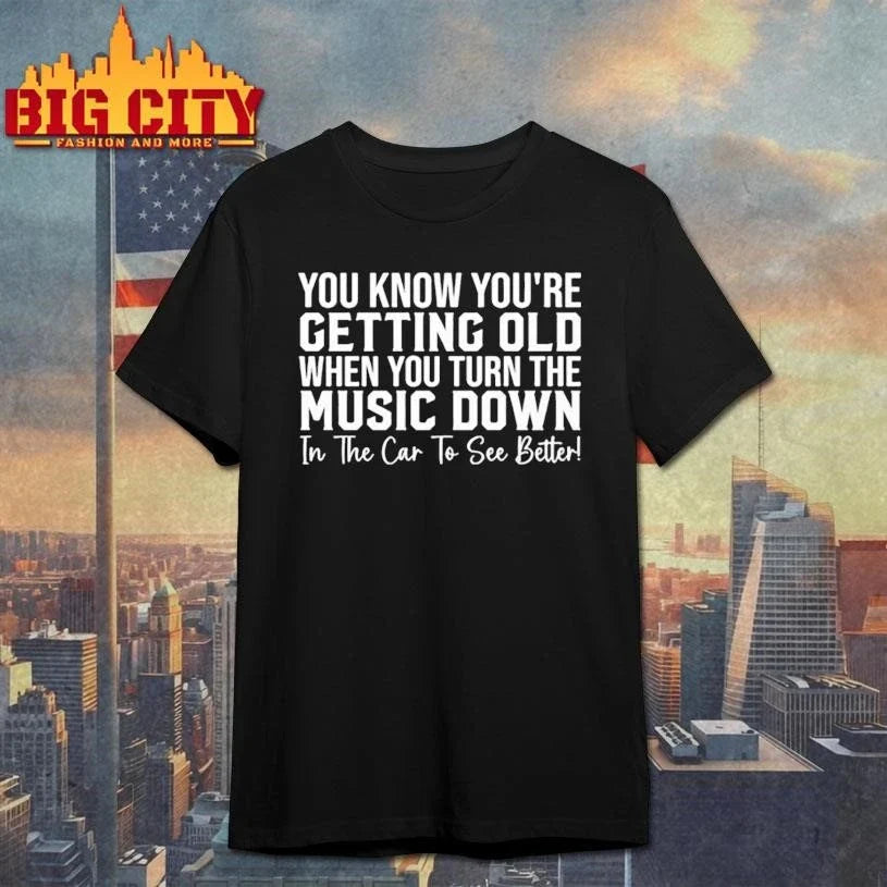 You Know Youre Getting Old When You Turn The Music Down In The Car To See Better Shirt Unisex
