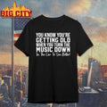 You Know Youre Getting Old When You Turn The Music Down In The Car To See Better Shirt Unisex