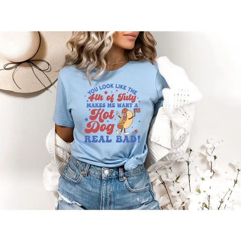 You Look Like The 4th Of July, Makes Me Want A Hot Dog Real Bad Shirt, Independence Day Tee, Funny 4th July Shirt, Hot...