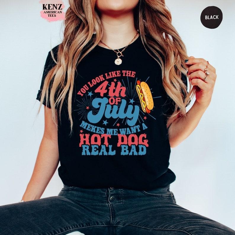 You Look Like The 4th Of July, Makes Me Want A Hot Dog Real Bad Shirt, Independence Day Tee, Funny 4th July Shirt, Hot...