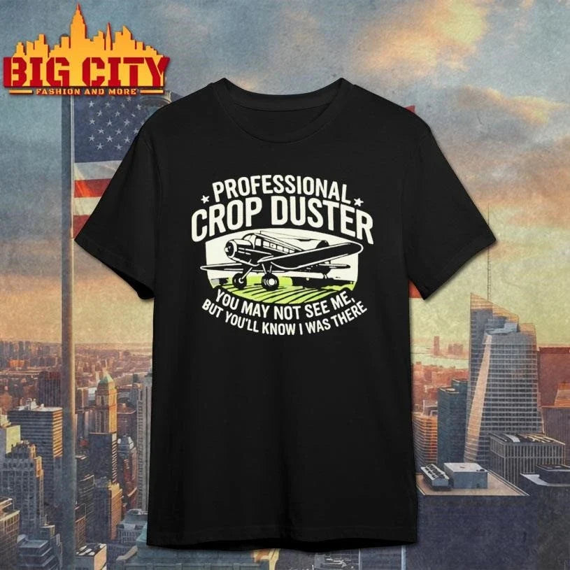You May Not See Me But Youll Know I Was There Professional Crop Duster Shirt Unisex