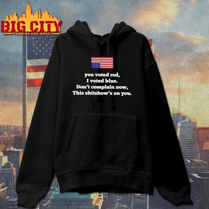 You Voted Red I Voted Blue Dont Complain Now This Shitshows On You USA Flag Shirt Unisex