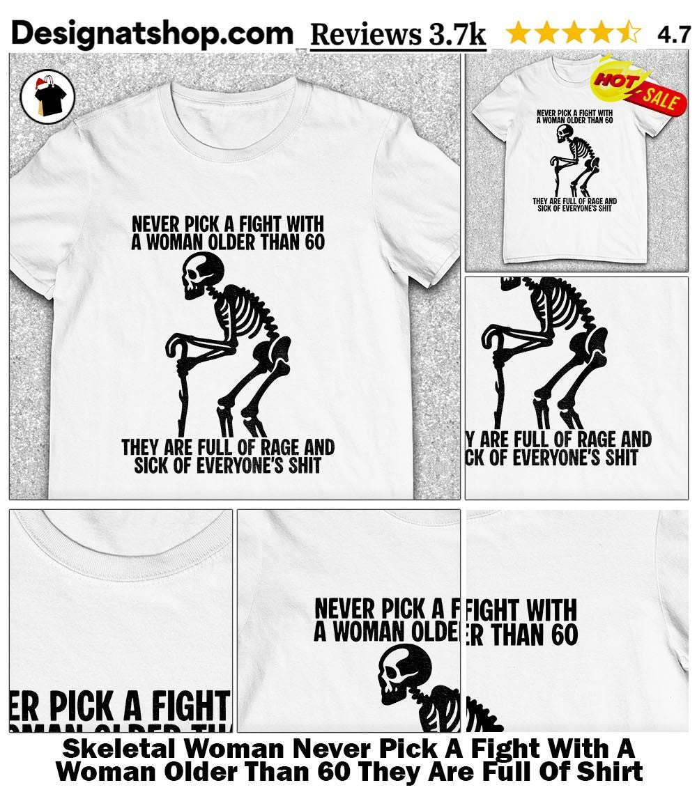 Skeletal Woman Never Pick A Fight With A Woman Older Than 60 They Are Full Of Shirt