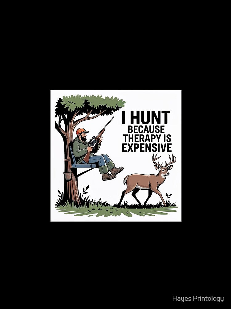 I Hunt Because Therapy Is Expensive by Hayes Printology