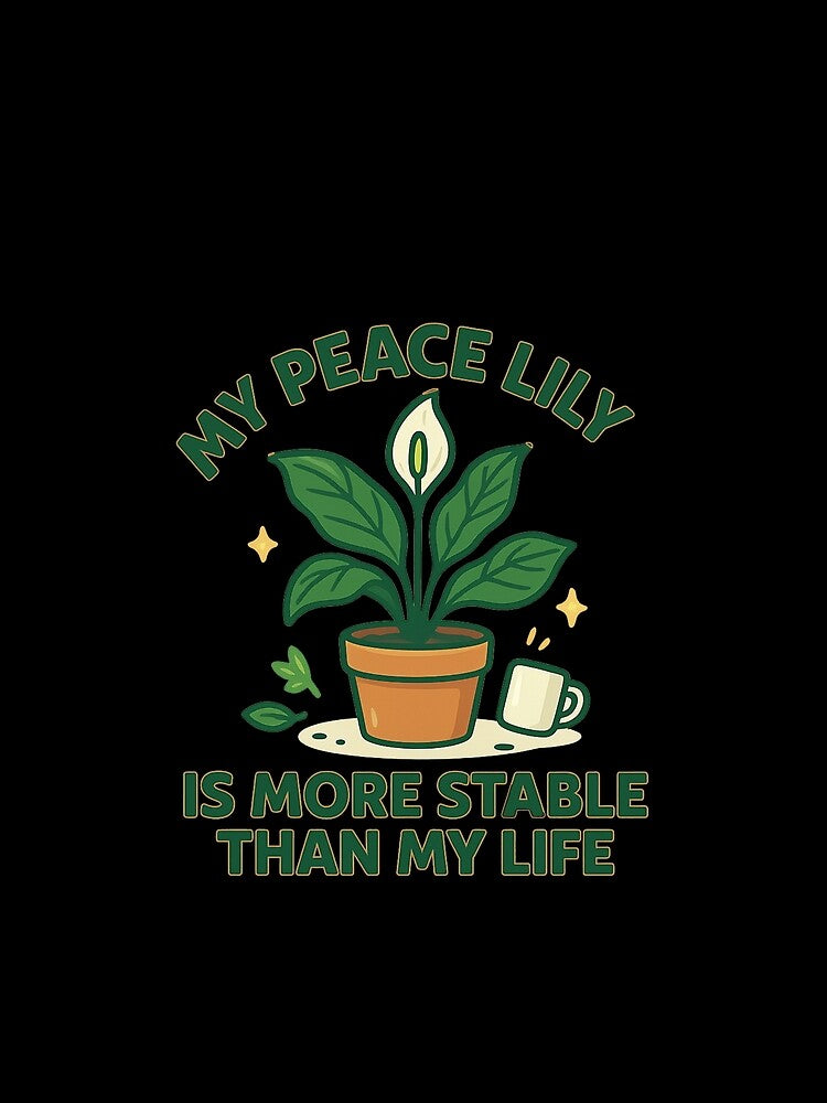 My Peace Lily Is More Stable Than My Life Plant Humor Tee by PunchDrop