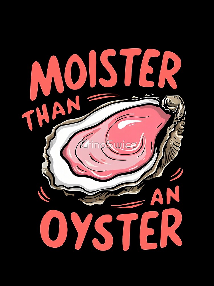 Moister Than An Oyster Shirt, Retro Funny by CrinoSwice