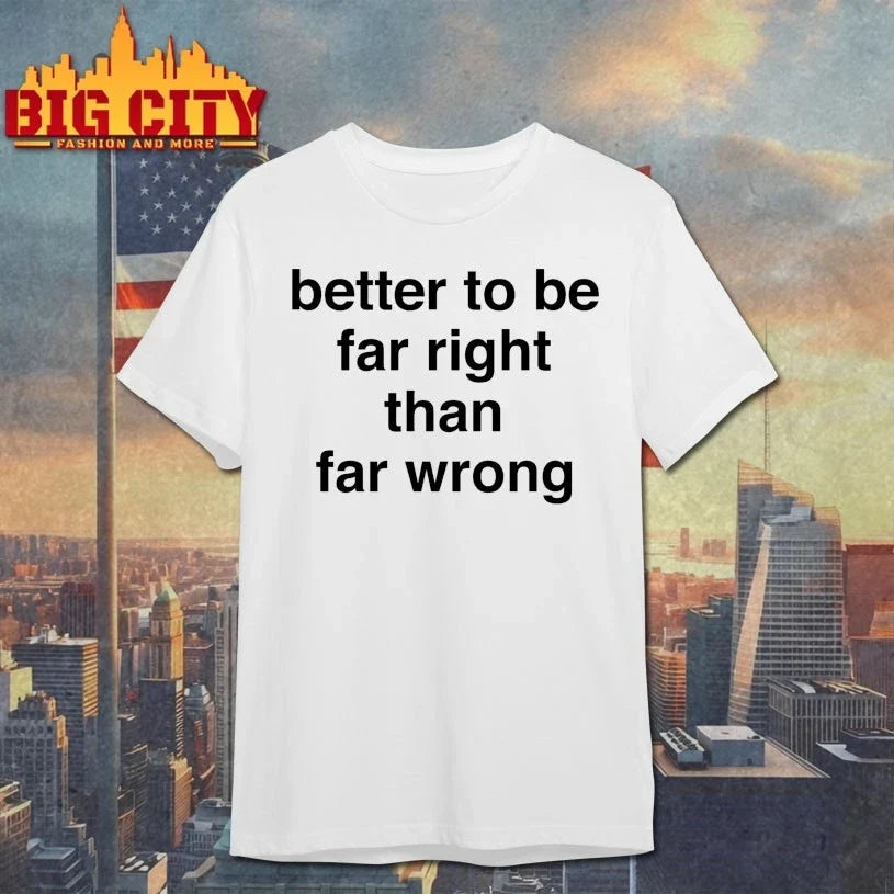 Official Better To Be Far Right Than Far Wrong Unisex