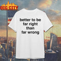 Official Better To Be Far Right Than Far Wrong Unisex
