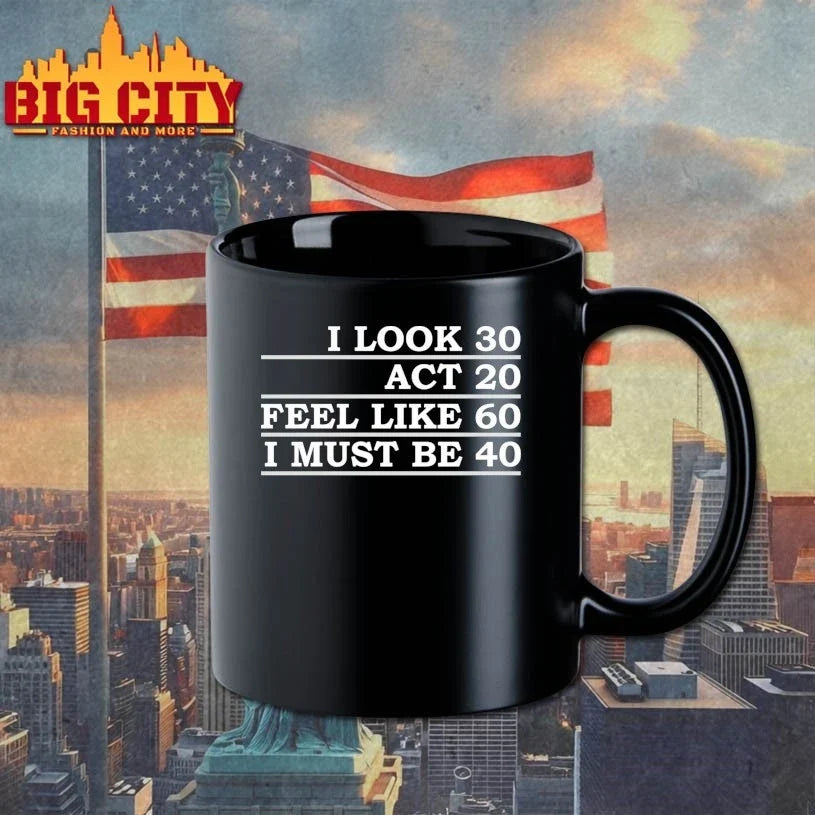 Official I Look 30 Act 20 Feel Like 60 I Must Be 40 Unisex