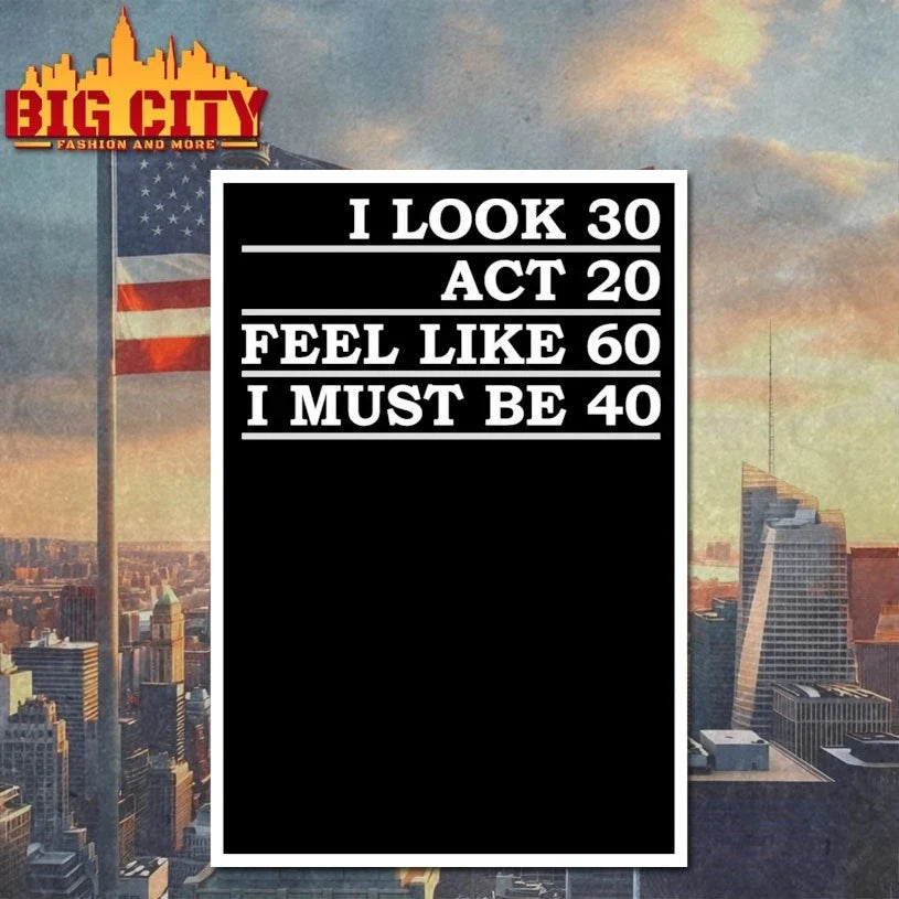 Official I Look 30 Act 20 Feel Like 60 I Must Be 40 Unisex