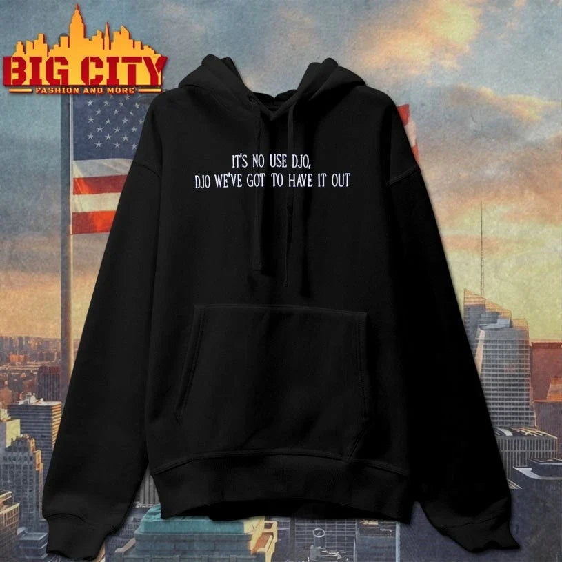 Official It’s No Use Djo Djo we’ve got to have it out Unisex
