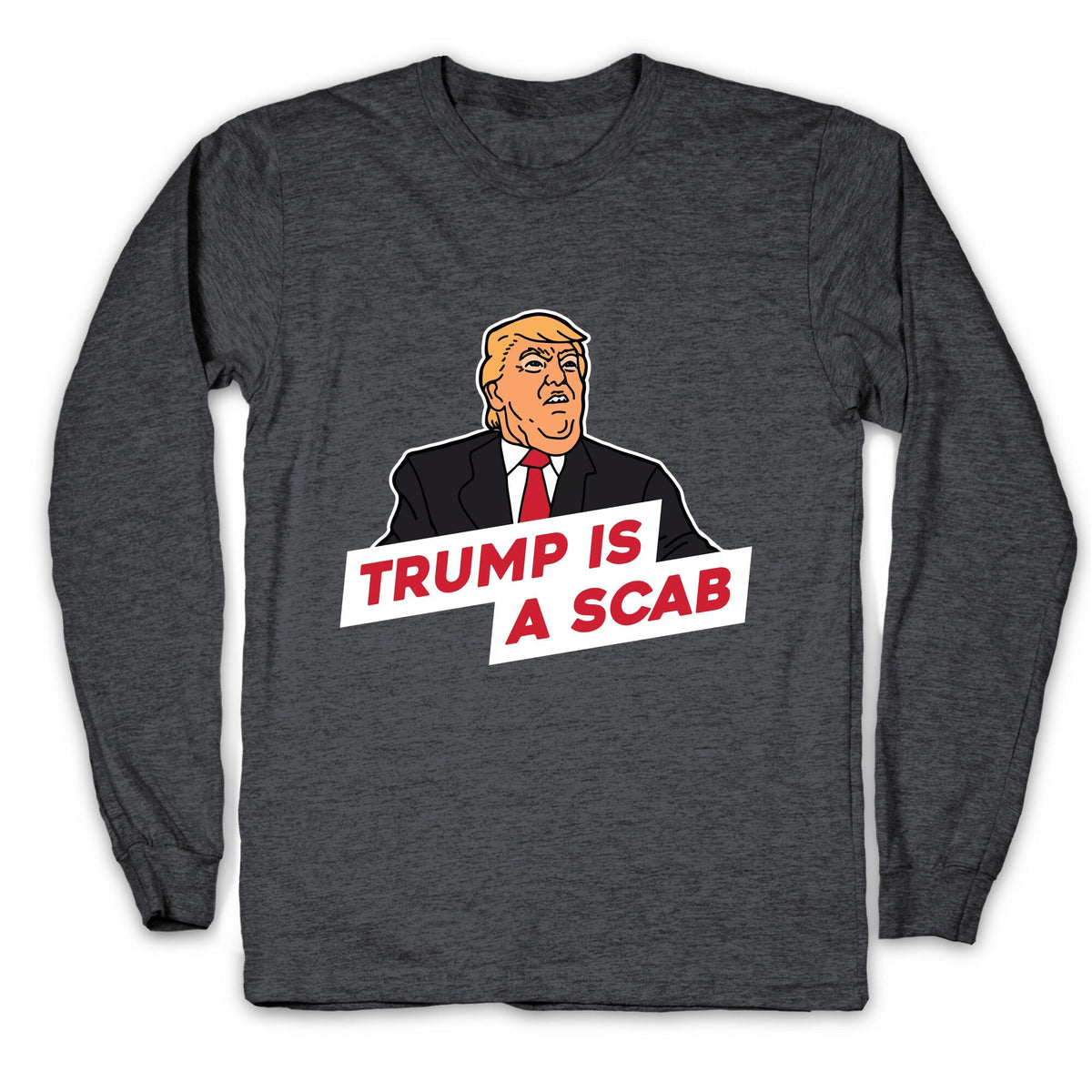 Trump is a Scab Longsleeve Tee Unisex