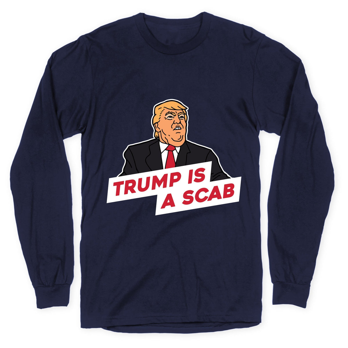 Trump is a Scab Longsleeve Tee Unisex