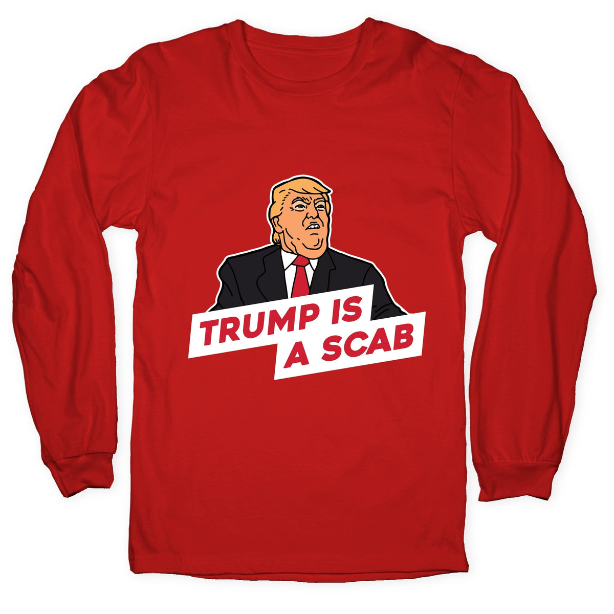 Trump is a Scab Longsleeve Tee Unisex