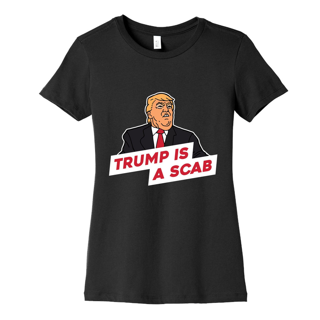 Trump is a Scab Womens Cotton Tee Unisex
