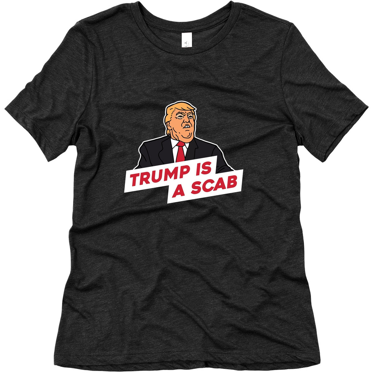 Trump is a Scab Womens Triblend Tee Unisex