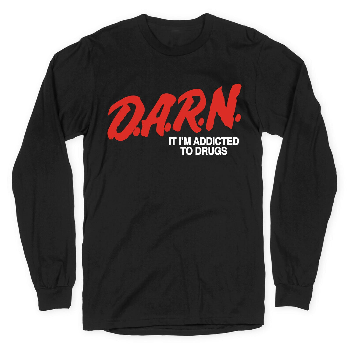 Darn Im Addicted to Drugs Longsleeve Tee Unisex