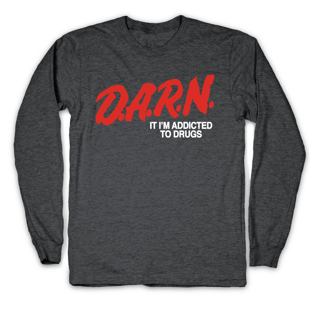 Darn Im Addicted to Drugs Longsleeve Tee Unisex