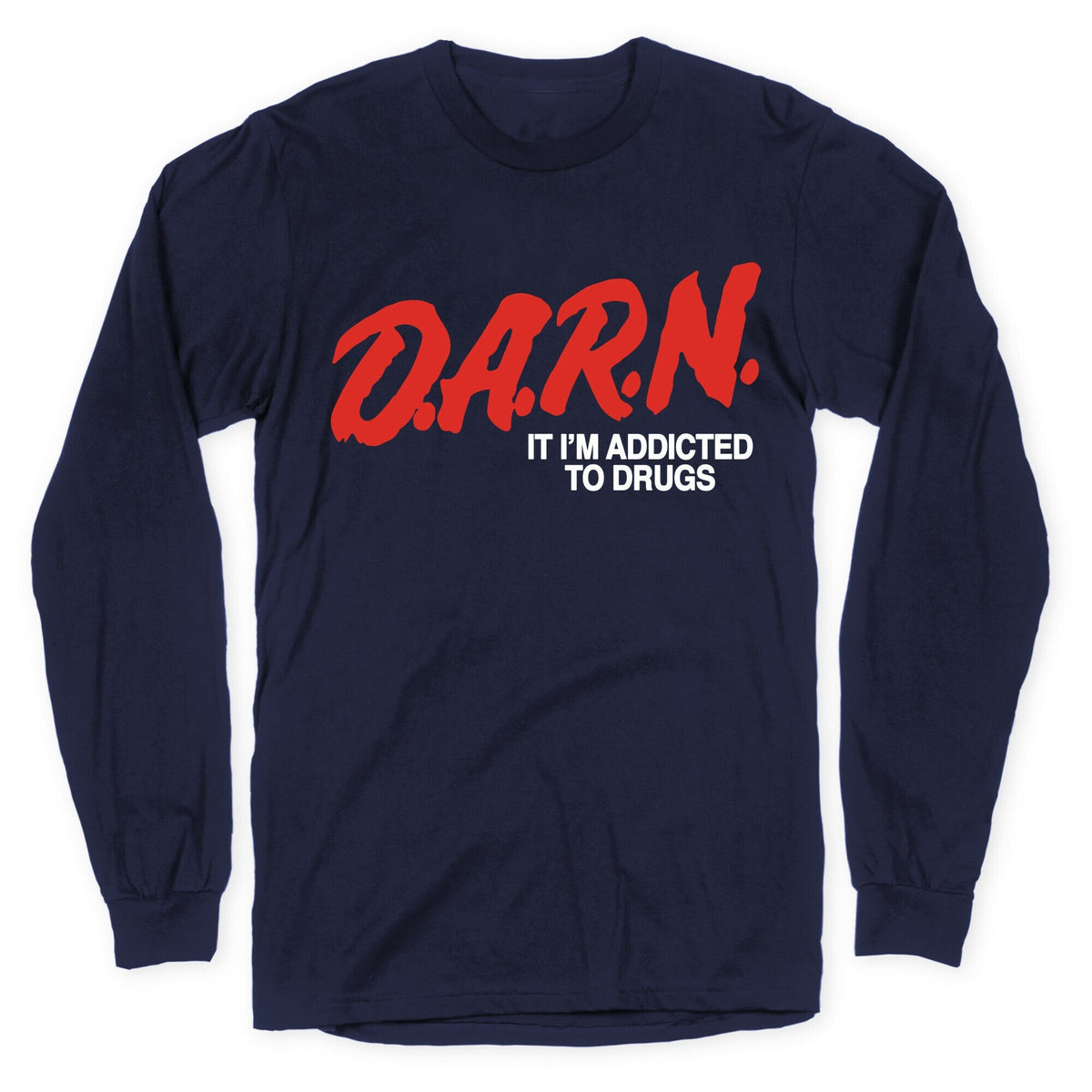 Darn Im Addicted to Drugs Longsleeve Tee Unisex