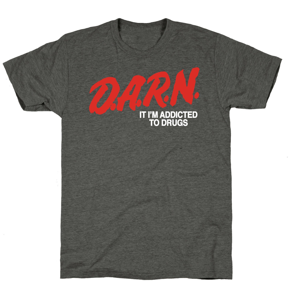 Darn Im Addicted to Drugs Unisex Triblend Tee Unisex