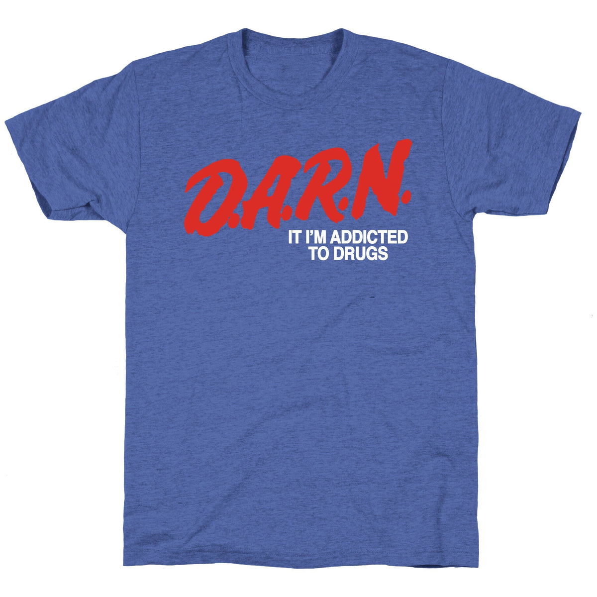 Darn Im Addicted to Drugs Unisex Triblend Tee Unisex