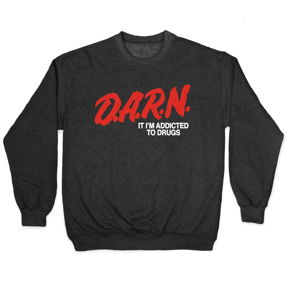 Darn Im Addicted to Drugs Crewneck Unisex