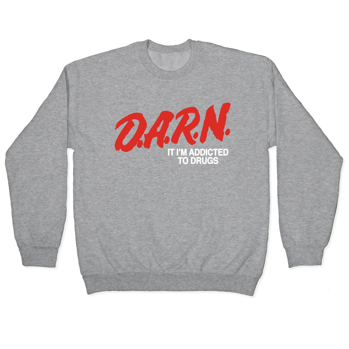 Darn Im Addicted to Drugs Crewneck Unisex