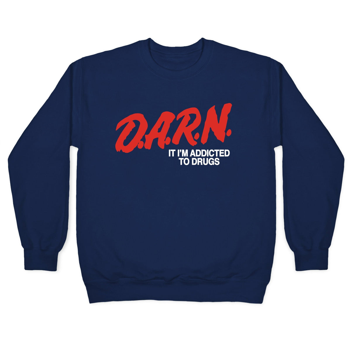 Darn Im Addicted to Drugs Crewneck Unisex
