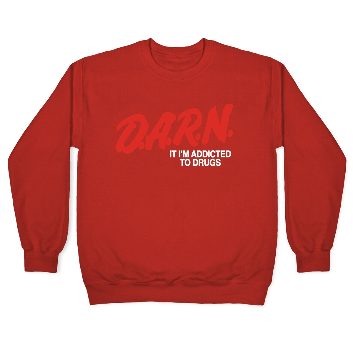 Darn Im Addicted to Drugs Crewneck Unisex