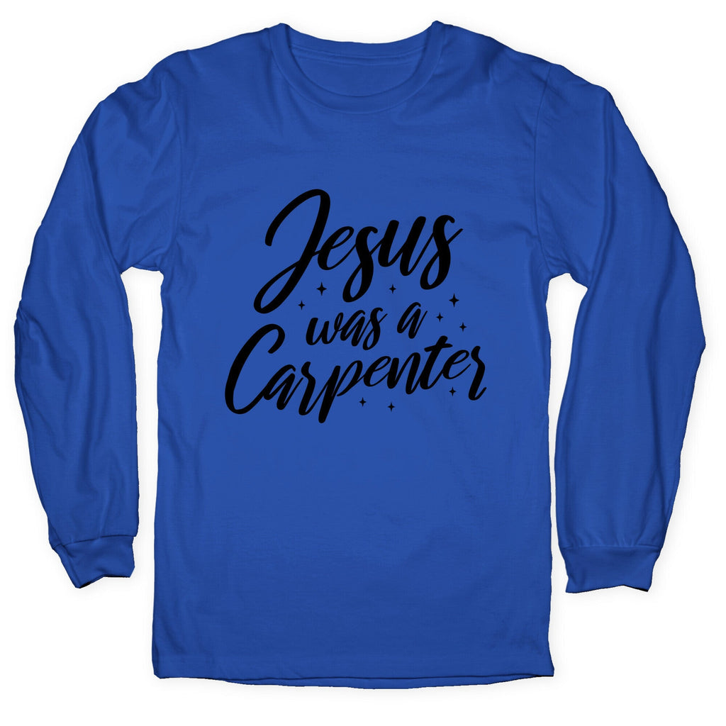 Jesus Was A Carpenter Longsleeve Tee Unisex