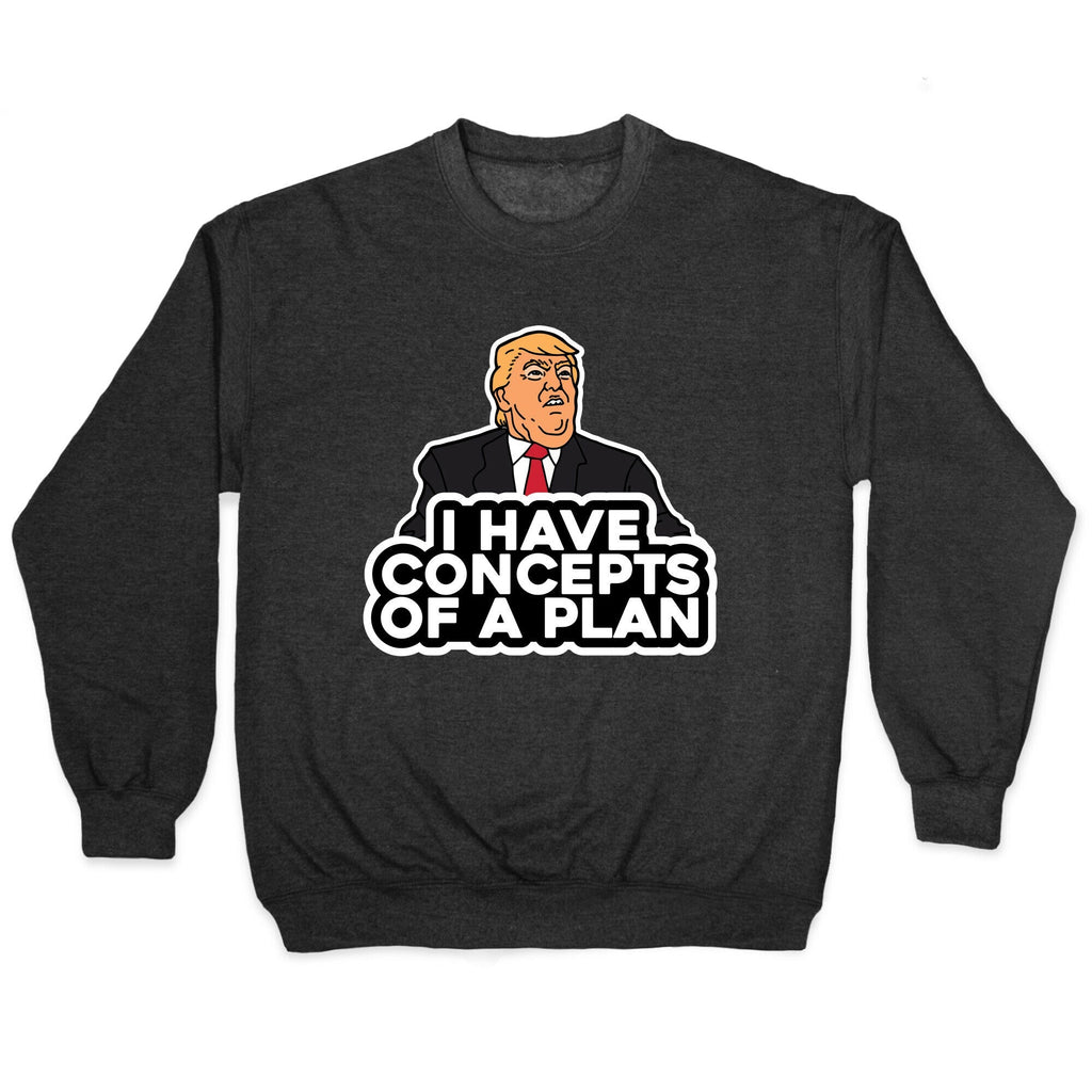 I Have Concepts of a Plan Crewneck Unisex