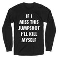 If I Miss This Jumpshot Longsleeve Tee Unisex