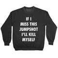 If I Miss This Jumpshot Crewneck Unisex